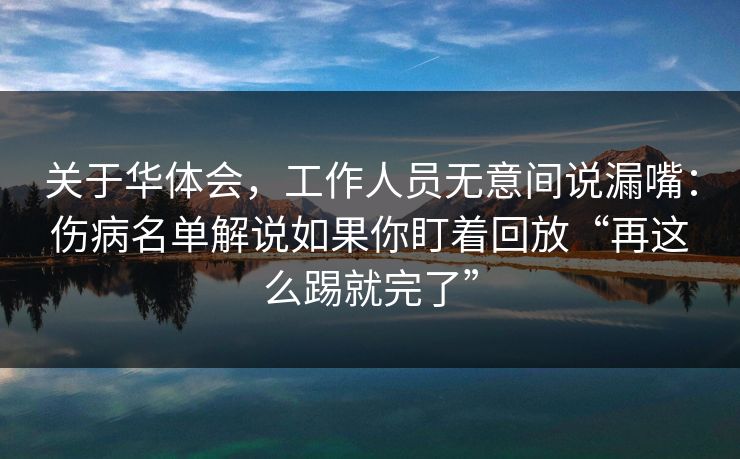 关于华体会，工作人员无意间说漏嘴：伤病名单解说如果你盯着回放“再这么踢就完了”
