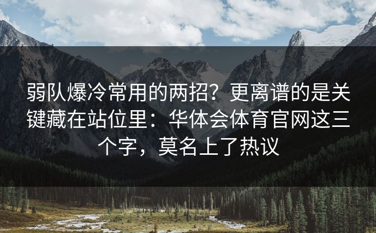 弱队爆冷常用的两招？更离谱的是关键藏在站位里：华体会体育官网这三个字，莫名上了热议